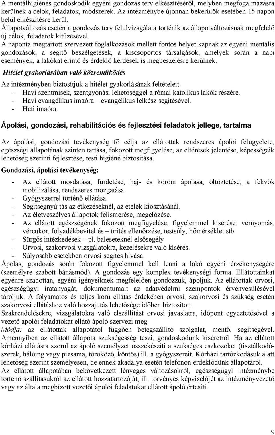 Állapotváltozás esetén a gondozás terv felülvizsgálata történik az állapotváltozásnak megfelelő új célok, feladatok kitűzésével.