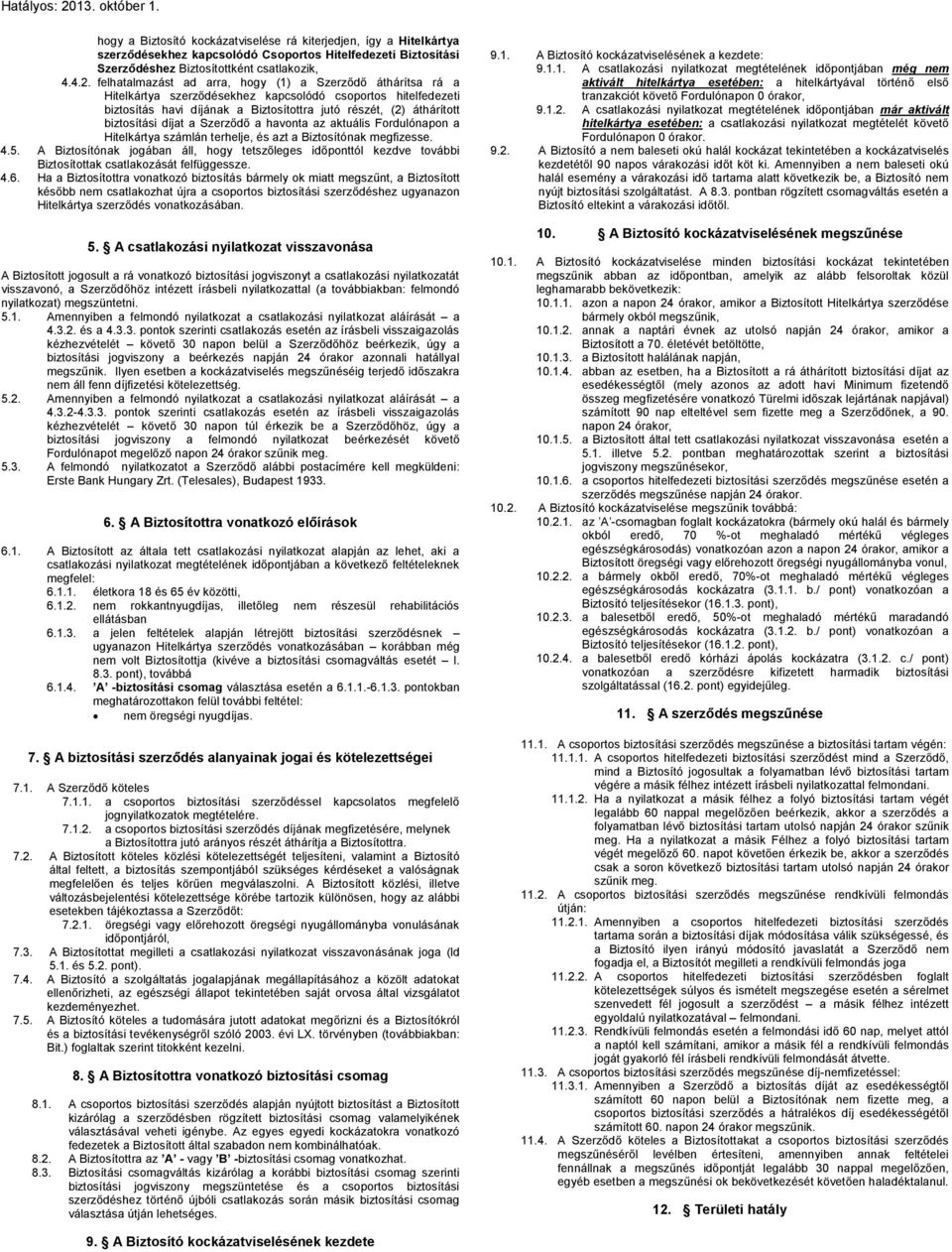 biztosítási díjat a Szerződő a havonta az aktuális Fordulónapon a Hitelkártya számlán terhelje, és azt a Biztosítónak megfizesse. 4.5.