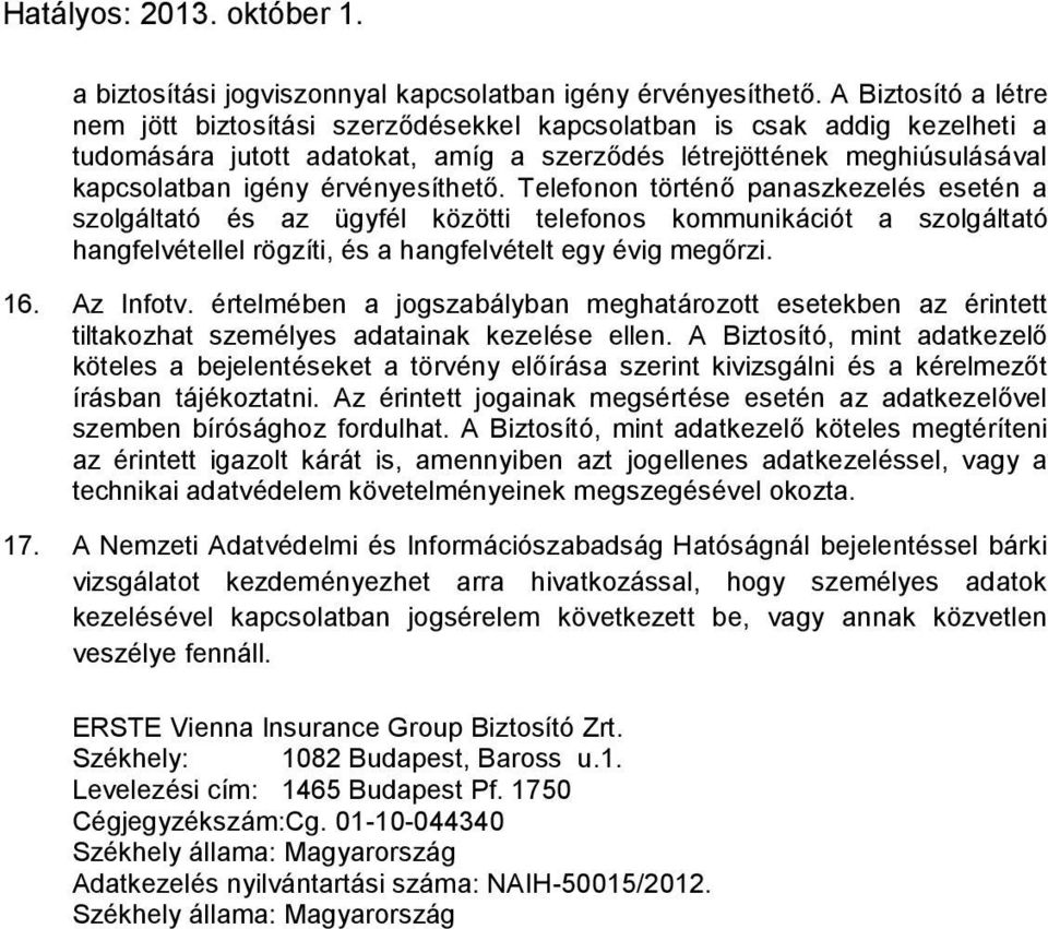 érvényesíthető. Telefonon történő panaszkezelés esetén a szolgáltató és az ügyfél közötti telefonos kommunikációt a szolgáltató hangfelvétellel rögzíti, és a hangfelvételt egy évig megőrzi. 16.