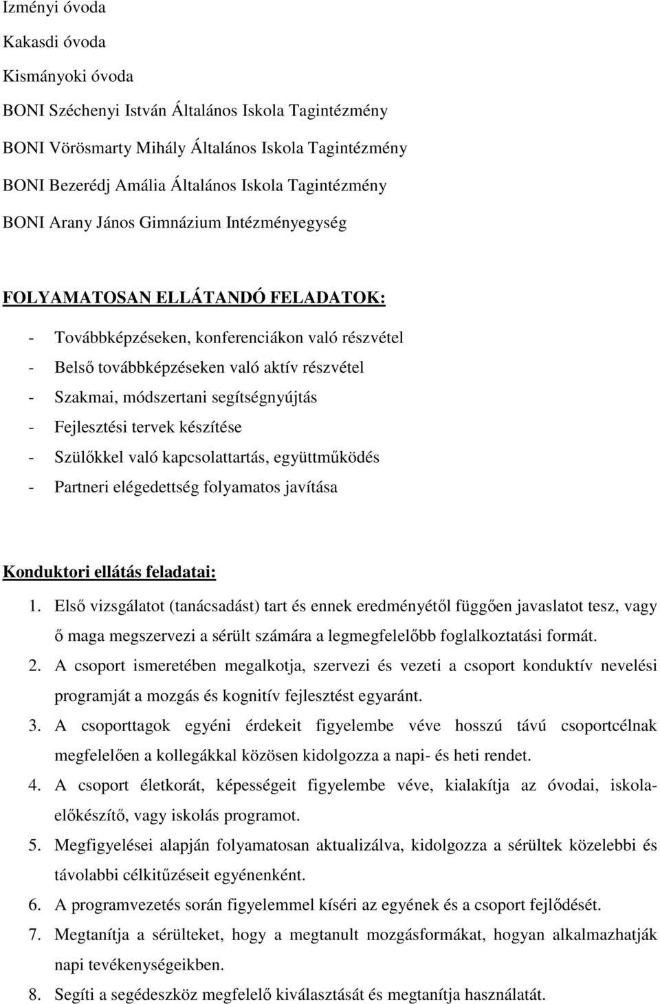 módszertani segítségnyújtás - Fejlesztési tervek készítése - Szülőkkel való kapcsolattartás, együttműködés - Partneri elégedettség folyamatos javítása Konduktori ellátás feladatai: 1.