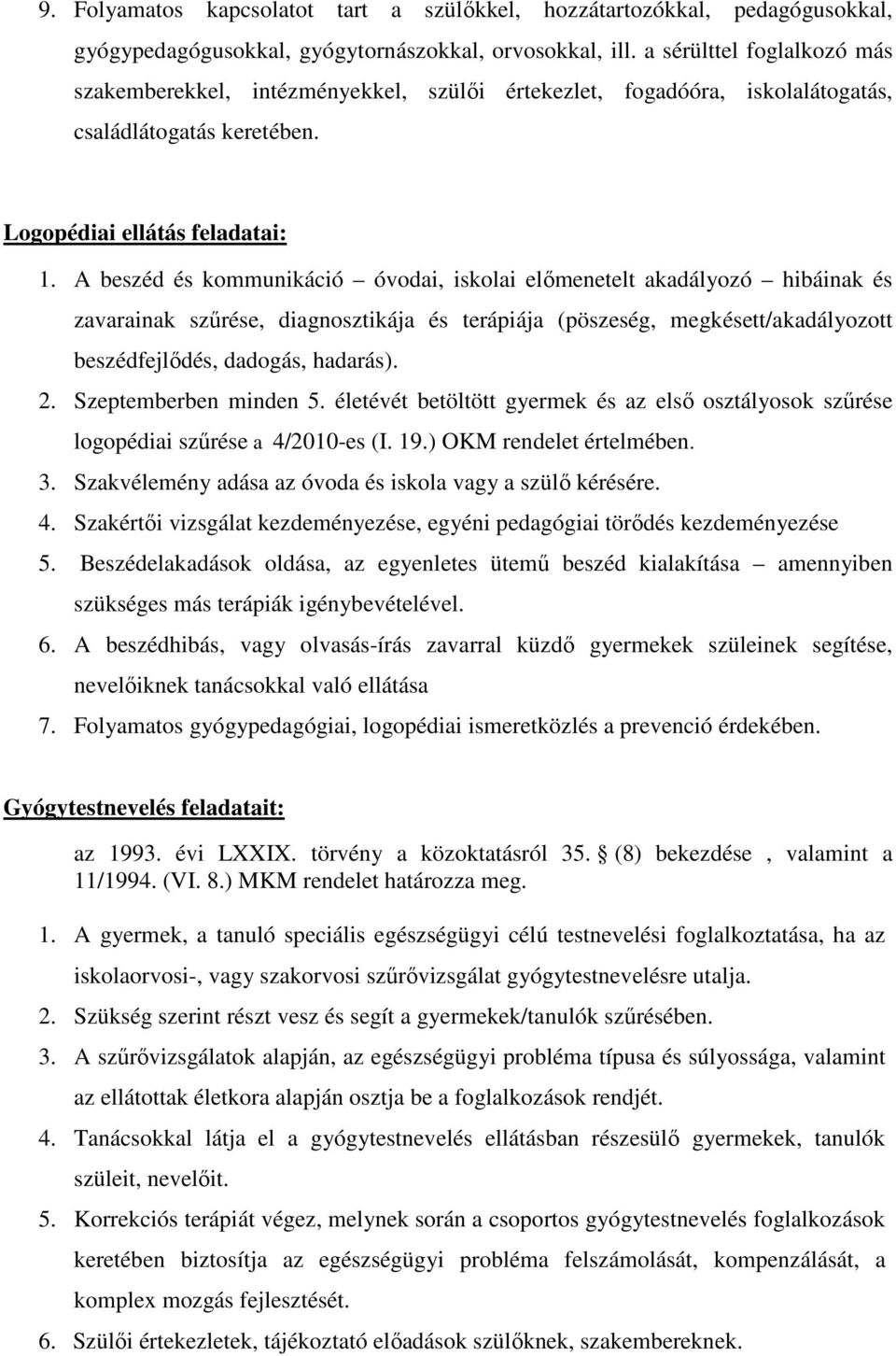 A beszéd és kommunikáció óvodai, iskolai előmenetelt akadályozó hibáinak és zavarainak szűrése, diagnosztikája és terápiája (pöszeség, megkésett/akadályozott beszédfejlődés, dadogás, hadarás). 2.