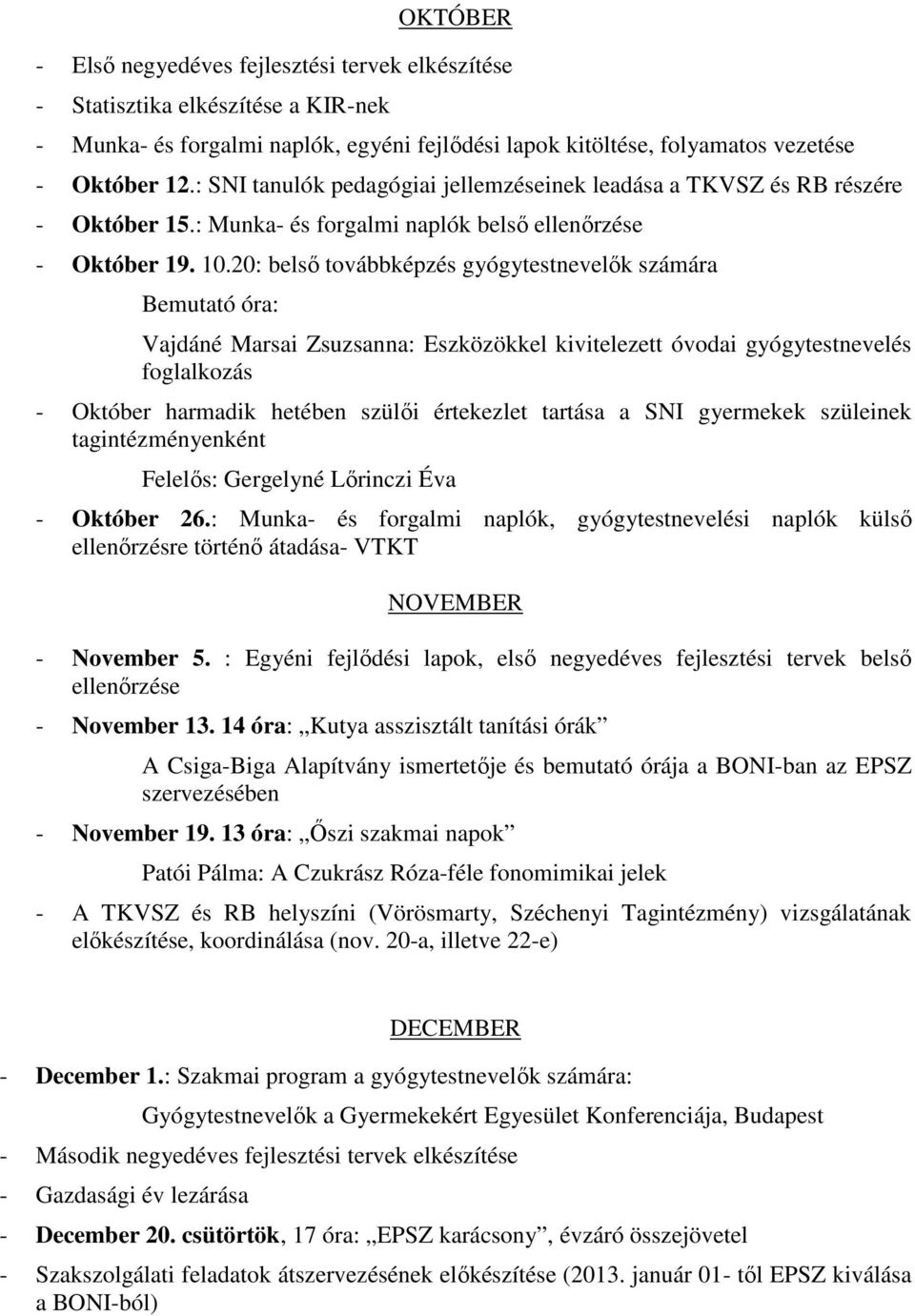 20: belső továbbképzés gyógytestnevelők számára Bemutató óra: Vajdáné Marsai Zsuzsanna: Eszközökkel kivitelezett óvodai gyógytestnevelés foglalkozás - Október harmadik hetében szülői értekezlet