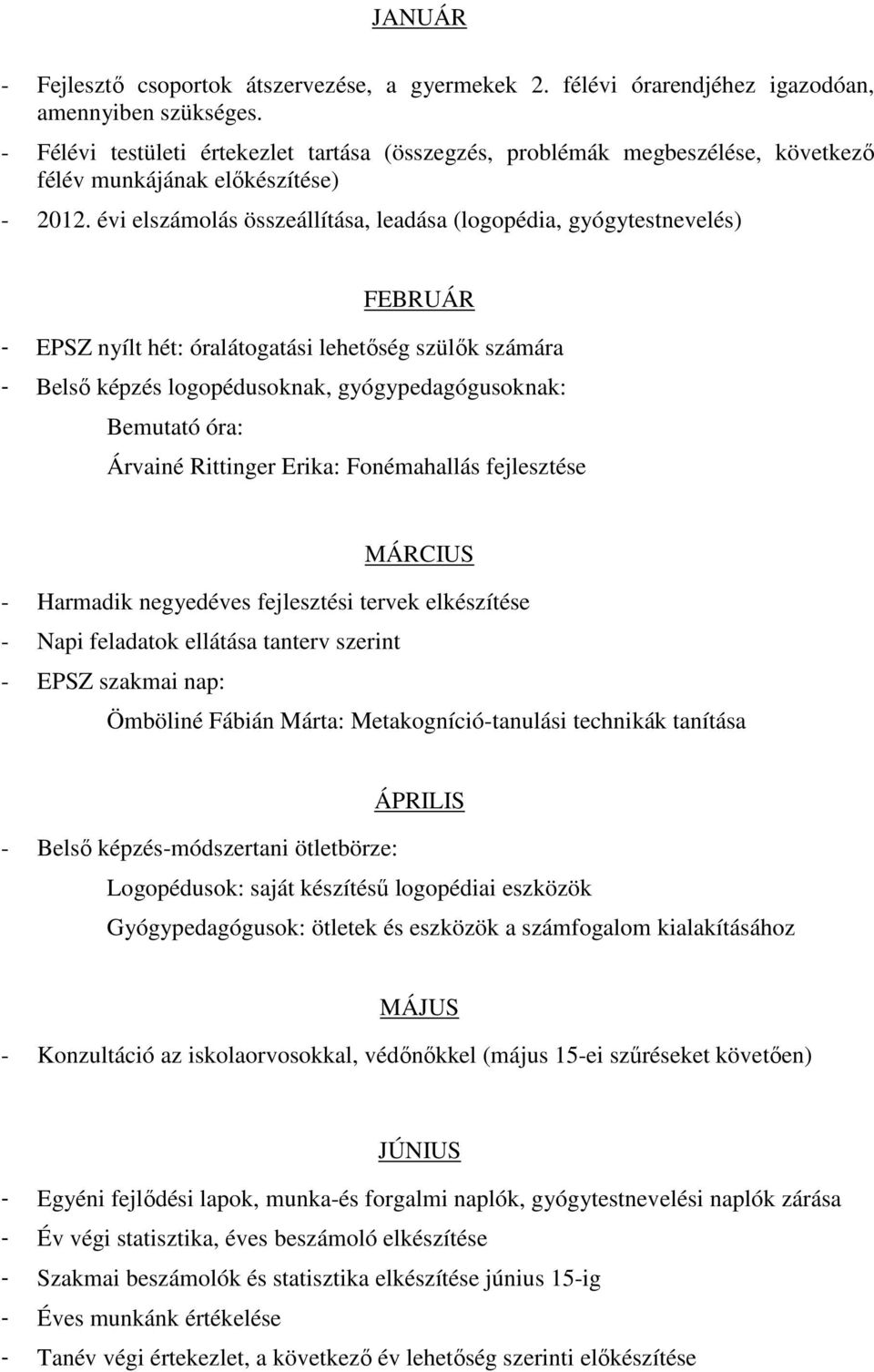 évi elszámolás összeállítása, leadása (logopédia, gyógytestnevelés) FEBRUÁR - EPSZ nyílt hét: óralátogatási lehetőség szülők számára - Belső képzés logopédusoknak, gyógypedagógusoknak: Bemutató óra: