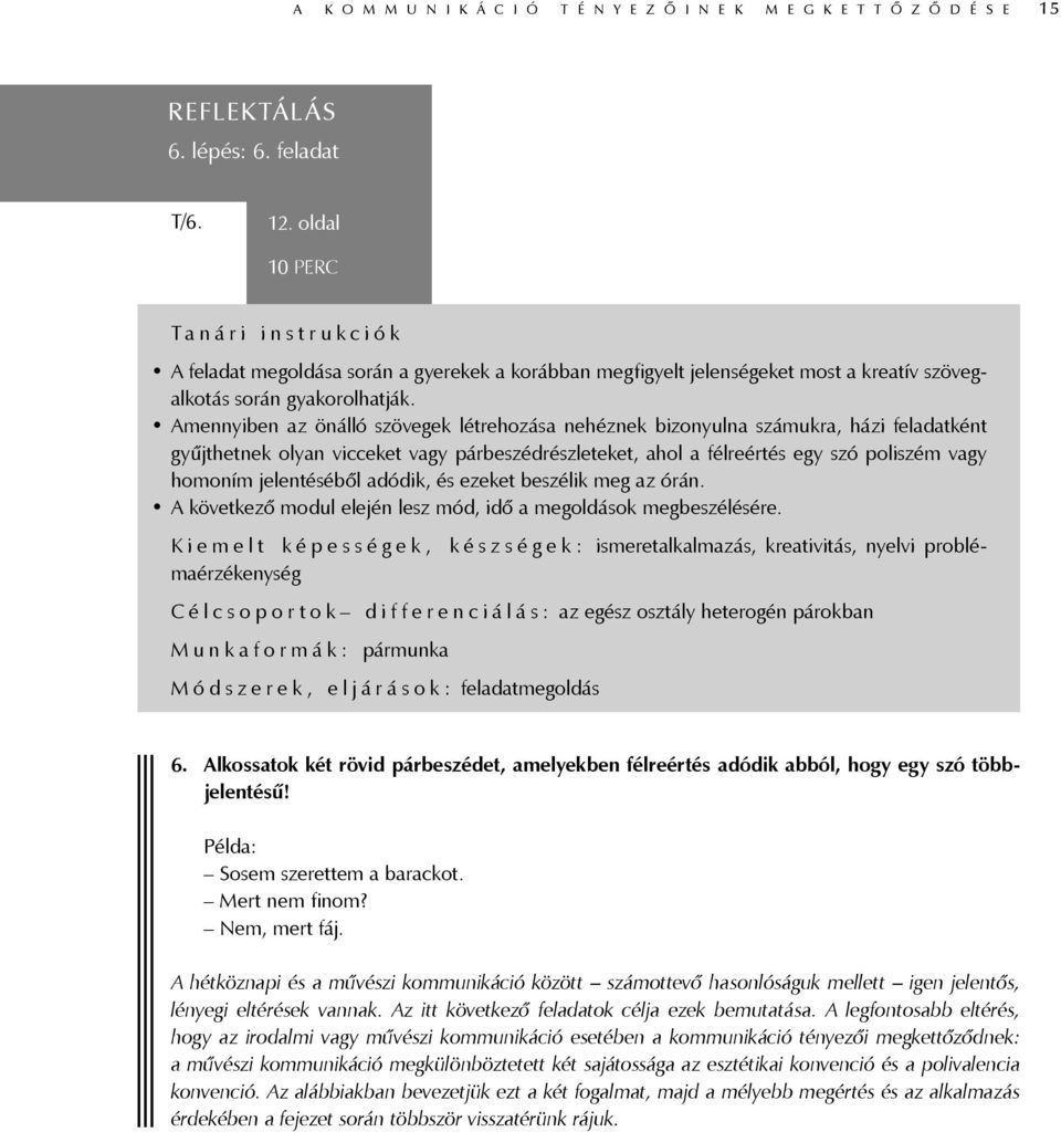 Amennyiben az önálló szövegek létrehozása nehéznek bizonyulna számukra, házi feladatként gyűjthetnek olyan vicceket vagy párbeszédrészleteket, ahol a félreértés egy szó poliszém vagy homoním