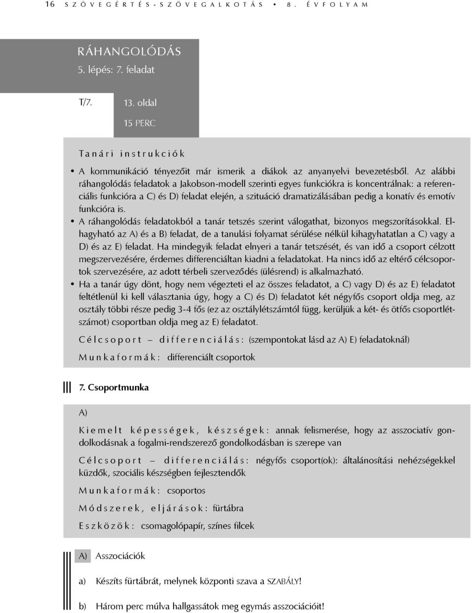 Az alábbi ráhangolódás feladatok a Jakobson-modell szerinti egyes funkciókra is koncentrálnak: a referenciális funkcióra a C) és D) feladat elején, a szituáció dramatizálásában pedig a konatív és