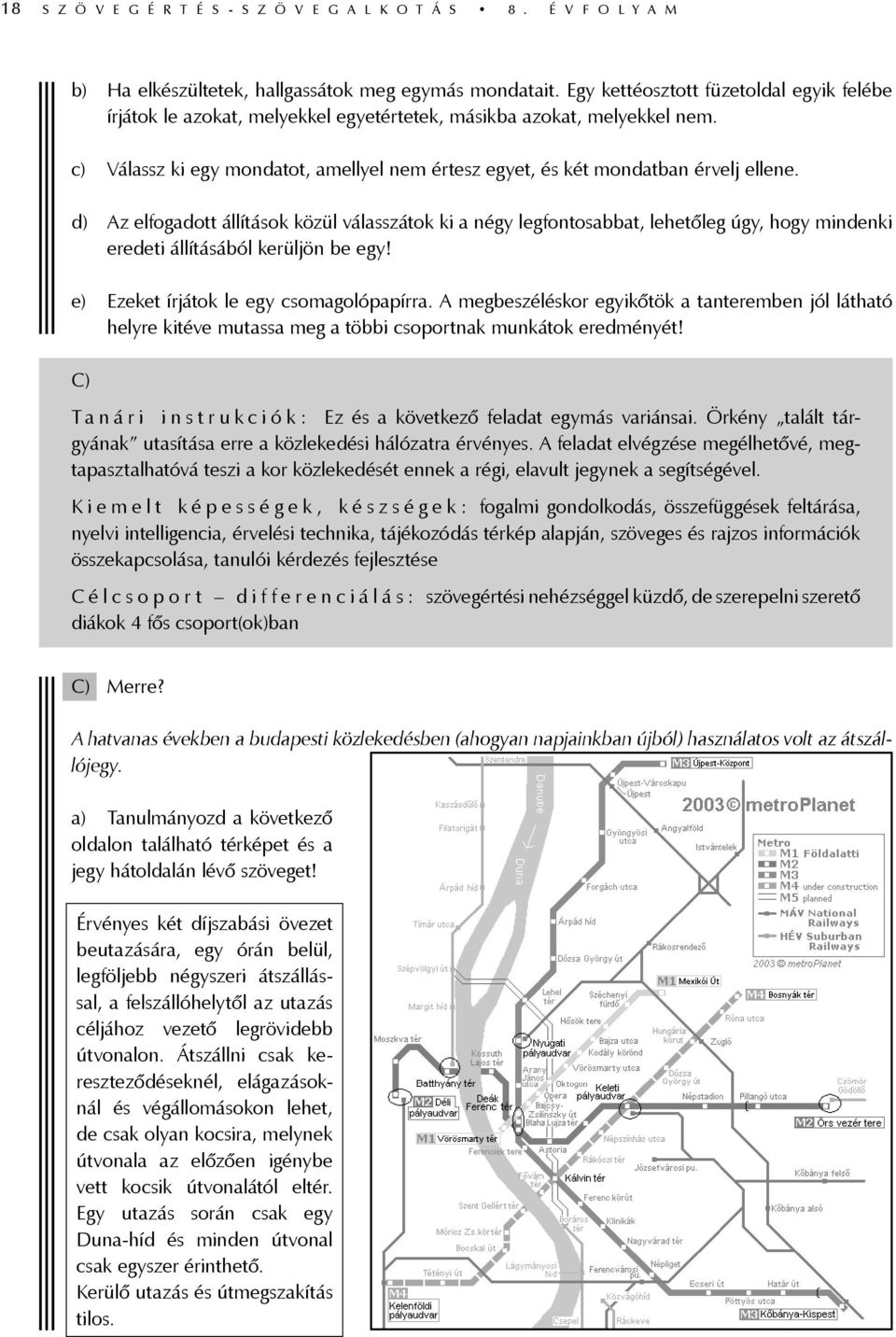 c) Válassz ki egy mondatot, amellyel nem értesz egyet, és két mondatban érvelj ellene.