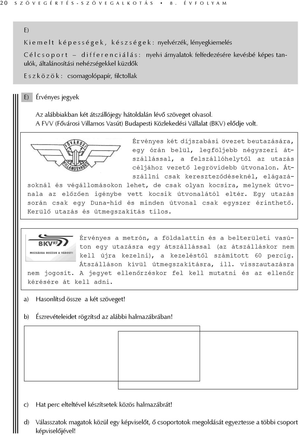 nehézségekkel küzdők Eszközök: csomagolópapír, filctollak E) Érvényes jegyek Az alábbiakban két átszállójegy hátoldalán lévő szöveget olvasol.