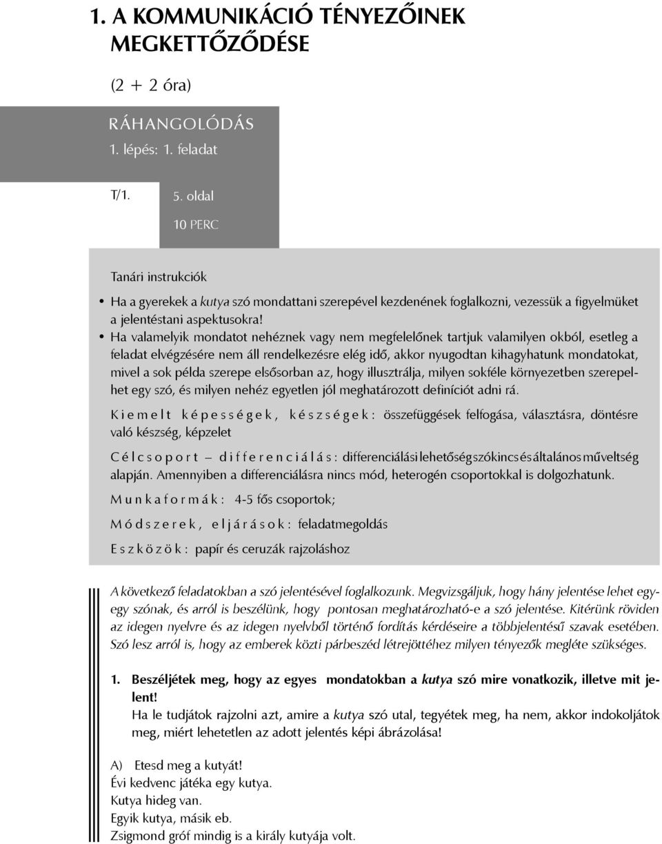 Ha valamelyik mondatot nehéznek vagy nem megfelelőnek tartjuk valamilyen okból, esetleg a feladat elvégzésére nem áll rendelkezésre elég idő, akkor nyugodtan kihagyhatunk mondatokat, mivel a sok