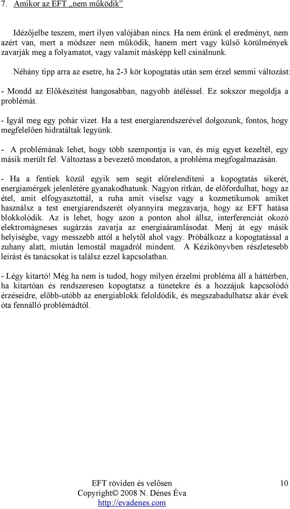 Néhány tipp arra az esetre, ha 2-3 kör kopogtatás után sem érzel semmi változást: - Mondd az Előkészítést hangosabban, nagyobb átéléssel. Ez sokszor megoldja a problémát. - Igyál meg egy pohár vizet.