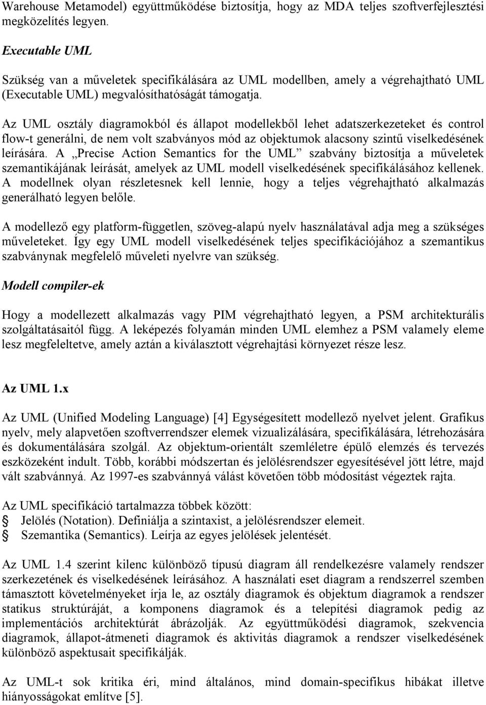 Az UML osztály diagramokból és állapot modellekből lehet adatszerkezeteket és control flow-t generálni, de nem volt szabványos mód az objektumok alacsony szintű viselkedésének leírására.