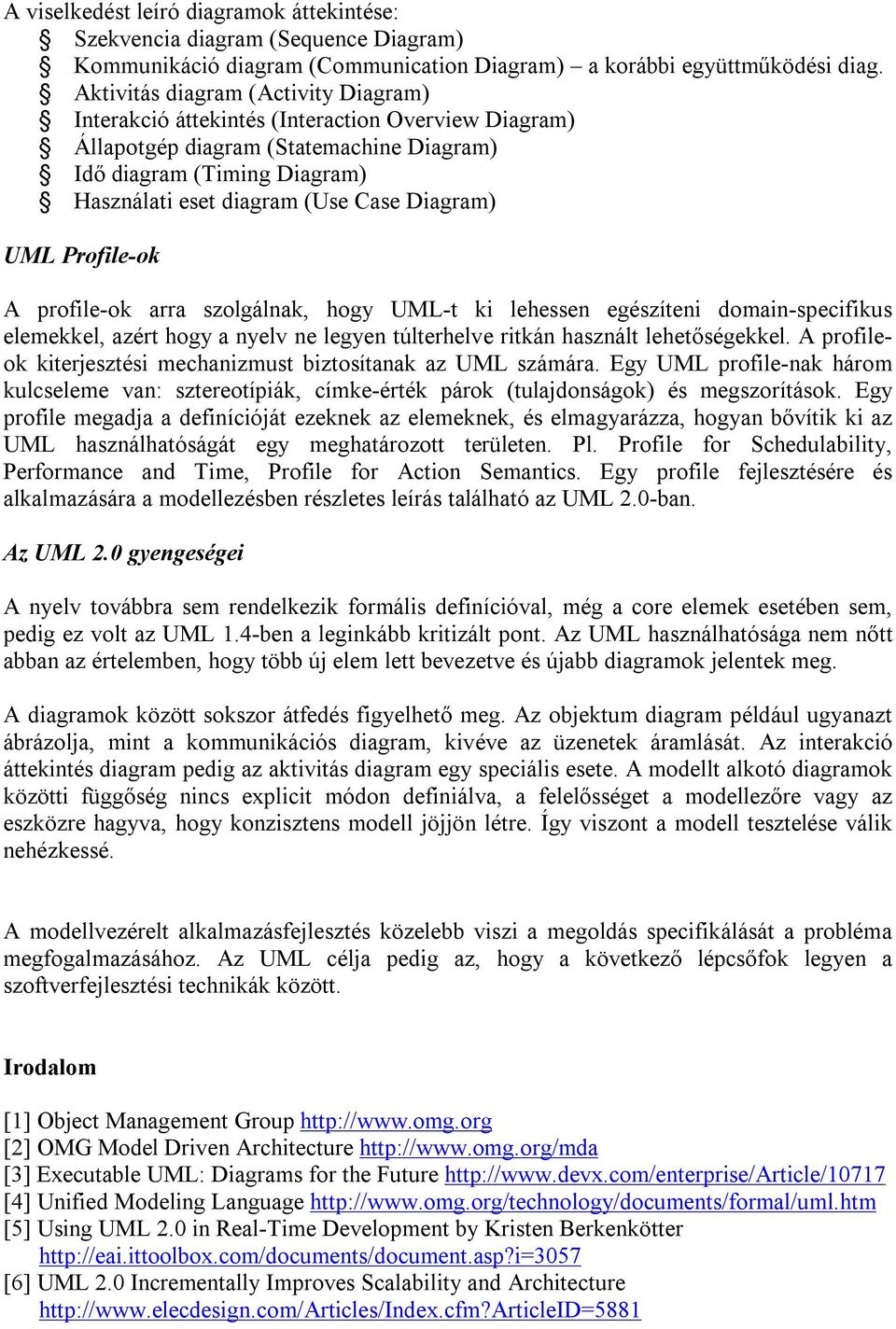 Diagram) UML Profile-ok A profile-ok arra szolgálnak, hogy UML-t ki lehessen egészíteni domain-specifikus elemekkel, azért hogy a nyelv ne legyen túlterhelve ritkán használt lehetőségekkel.