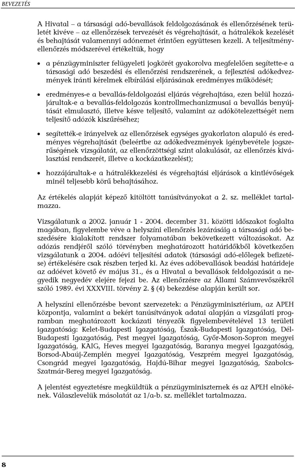 A teljesítményellenőrzés módszerével értékeltük, hogy a pénzügyminiszter felügyeleti jogkörét gyakorolva megfelelően segítette-e a társasági adó beszedési és ellenőrzési rendszerének, a fejlesztési