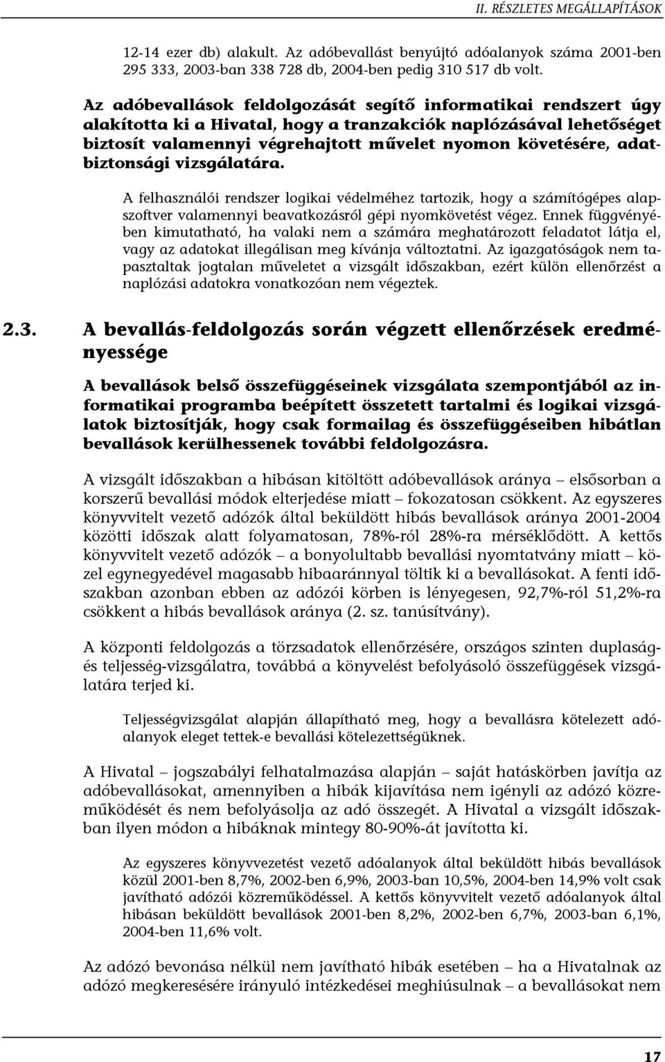 adatbiztonsági vizsgálatára. A felhasználói rendszer logikai védelméhez tartozik, hogy a számítógépes alapszoftver valamennyi beavatkozásról gépi nyomkövetést végez.