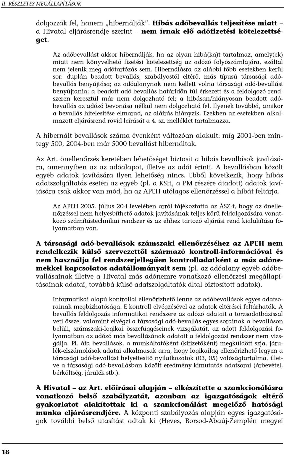 Hibernálásra az alábbi főbb esetekben kerül sor: duplán beadott bevallás; szabályostól eltérő, más típusú társasági adóbevallás benyújtása; az adóalanynak nem kellett volna társasági adó-bevallást