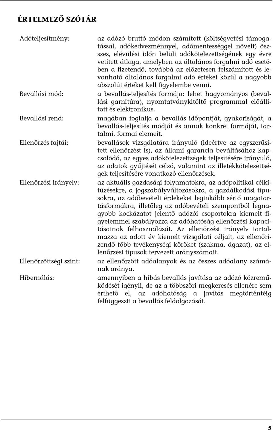 az előzetesen felszámított és levonható általános forgalmi adó értékei közül a nagyobb abszolút értéket kell figyelembe venni.