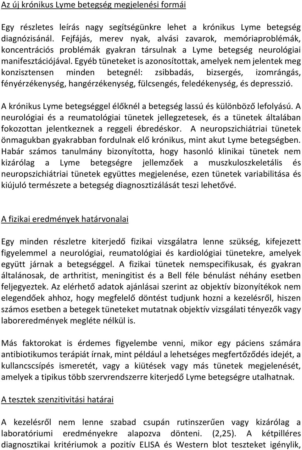 Egyéb tüneteket is azonosítottak, amelyek nem jelentek meg konzisztensen minden betegnél: zsibbadás, bizsergés, izomrángás, fényérzékenység, hangérzékenység, fülcsengés, feledékenység, és depresszió.