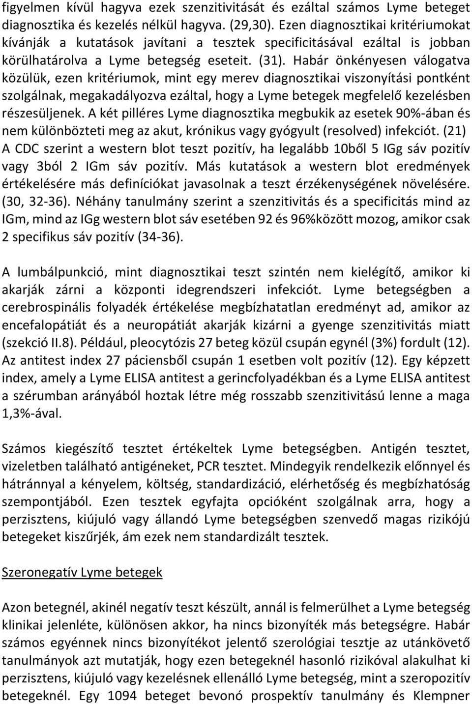 Habár önkényesen válogatva közülük, ezen kritériumok, mint egy merev diagnosztikai viszonyítási pontként szolgálnak, megakadályozva ezáltal, hogy a Lyme betegek megfelelő kezelésben részesüljenek.