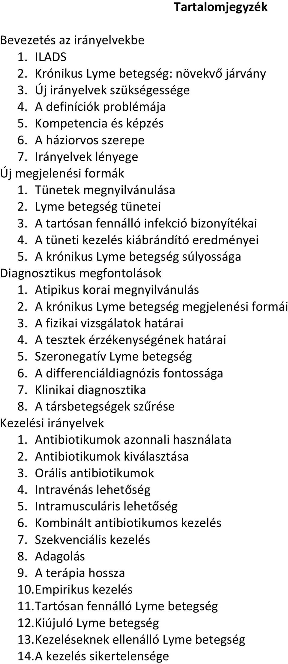 A tüneti kezelés kiábrándító eredményei 5. A krónikus Lyme betegség súlyossága Diagnosztikus megfontolások 1. Atipikus korai megnyilvánulás 2. A krónikus Lyme betegség megjelenési formái 3.