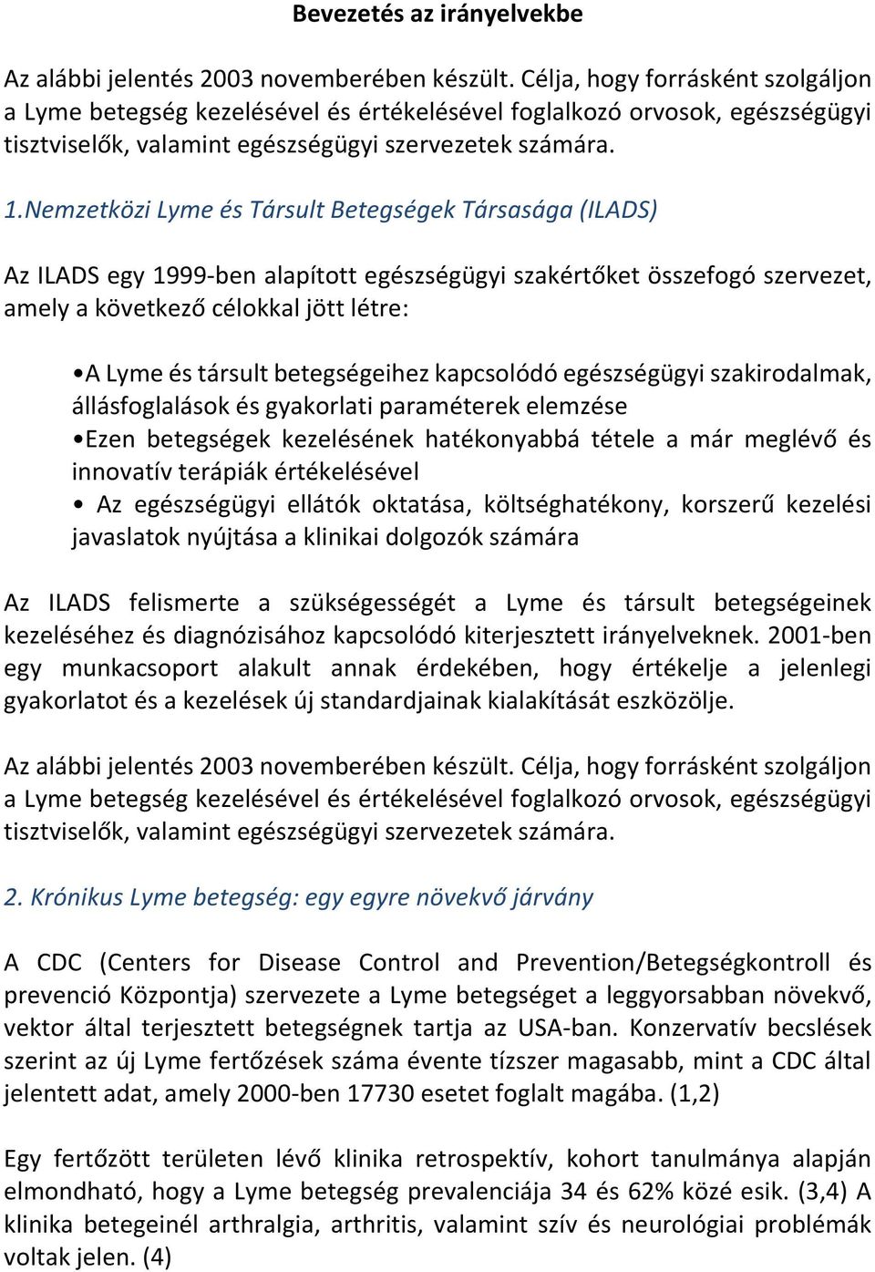 Nemzetközi Lyme és Társult Betegségek Társasága (ILADS) Az ILADS egy 1999-ben alapított egészségügyi szakértőket összefogó szervezet, amely a következő célokkal jött létre: A Lyme és társult