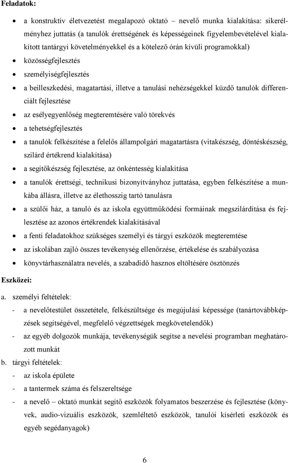 fejlesztése az esélyegyenlőség megteremtésére való törekvés a tehetségfejlesztés a tanulók felkészítése a felelős állampolgári magatartásra (vitakészség, döntéskészség, szilárd értékrend kialakítása)
