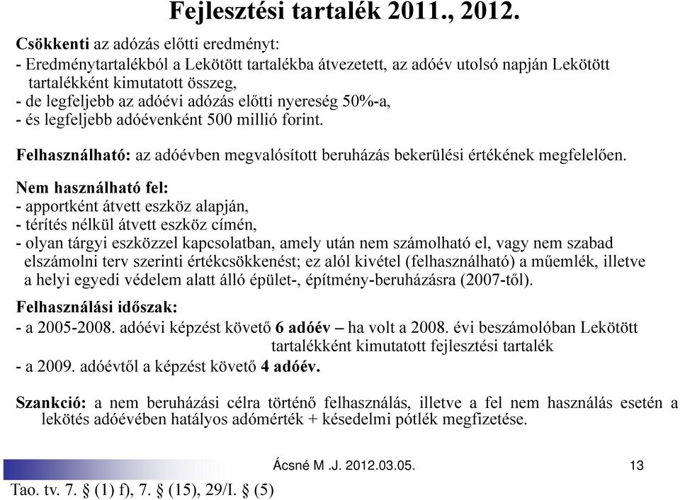 nyereség 50%-a, - és legfeljebb adóévenként 500 millió forint. Felhasználható: az adóévben megvalósított beruházás bekerülési értékének megfelelően.