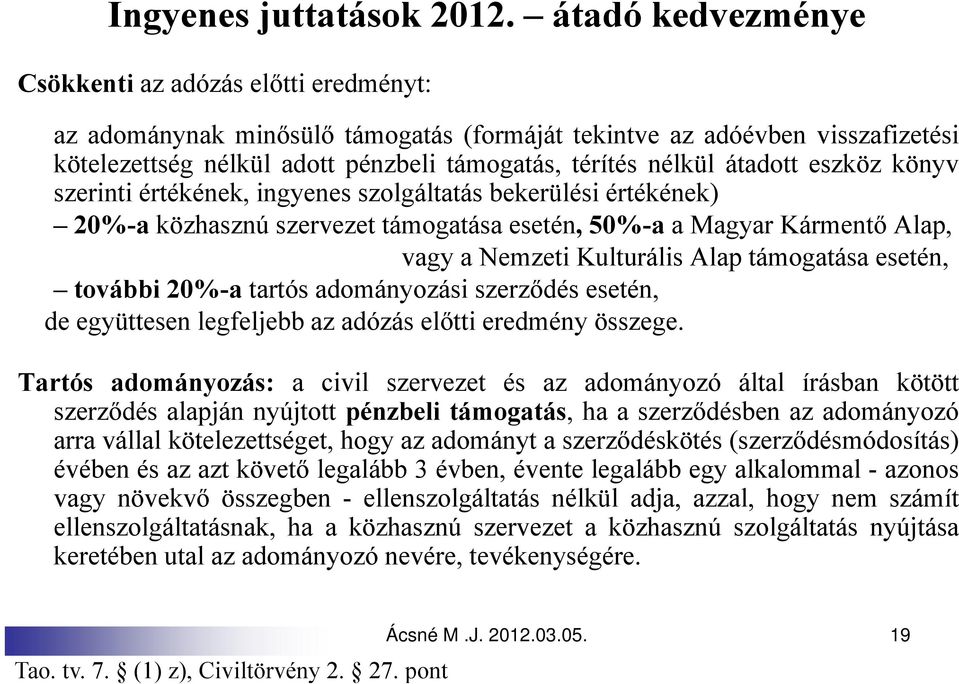 átadott eszköz könyv szerinti értékének, ingyenes szolgáltatás bekerülési értékének) 20%-a közhasznú szervezet támogatása esetén, 50%-a a Magyar Kármentő Alap, vagy a Nemzeti Kulturális Alap