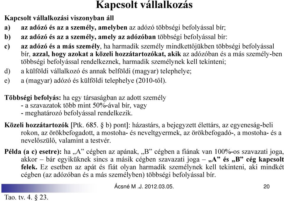 befolyással rendelkeznek, harmadik személynek kell tekinteni; d) a külföldi vállalkozó és annak belföldi (magyar) telephelye; e) a (magyar) adózó és külföldi telephelye (2010-től).