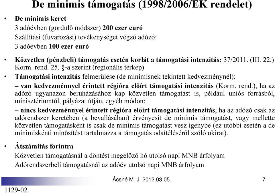 -a szerint (regionális térkép) Támogatási intenzitás felmerülése (de minimisnek tekintett kedvezménynél): van kedvezménnyel érintett régióra előírt támogatási intenzitás (Korm. rend.