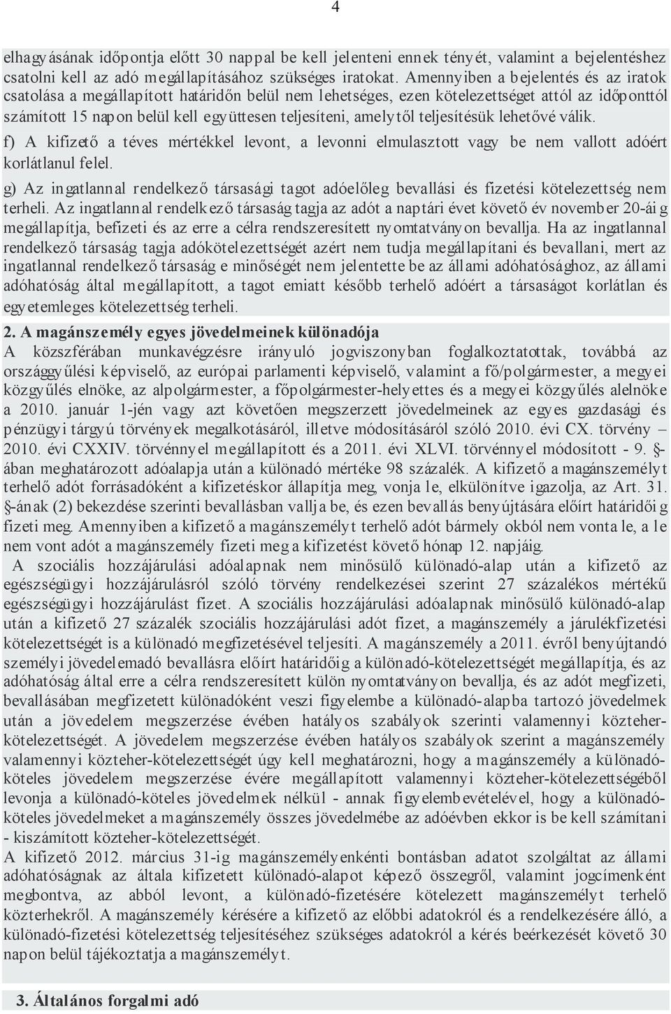 teljesítésük lehetővé válik. f) A kifizető a téves mértékkel levont, a levonni elmulasztott vagy be nem vallott adóért korlátlanul felel.