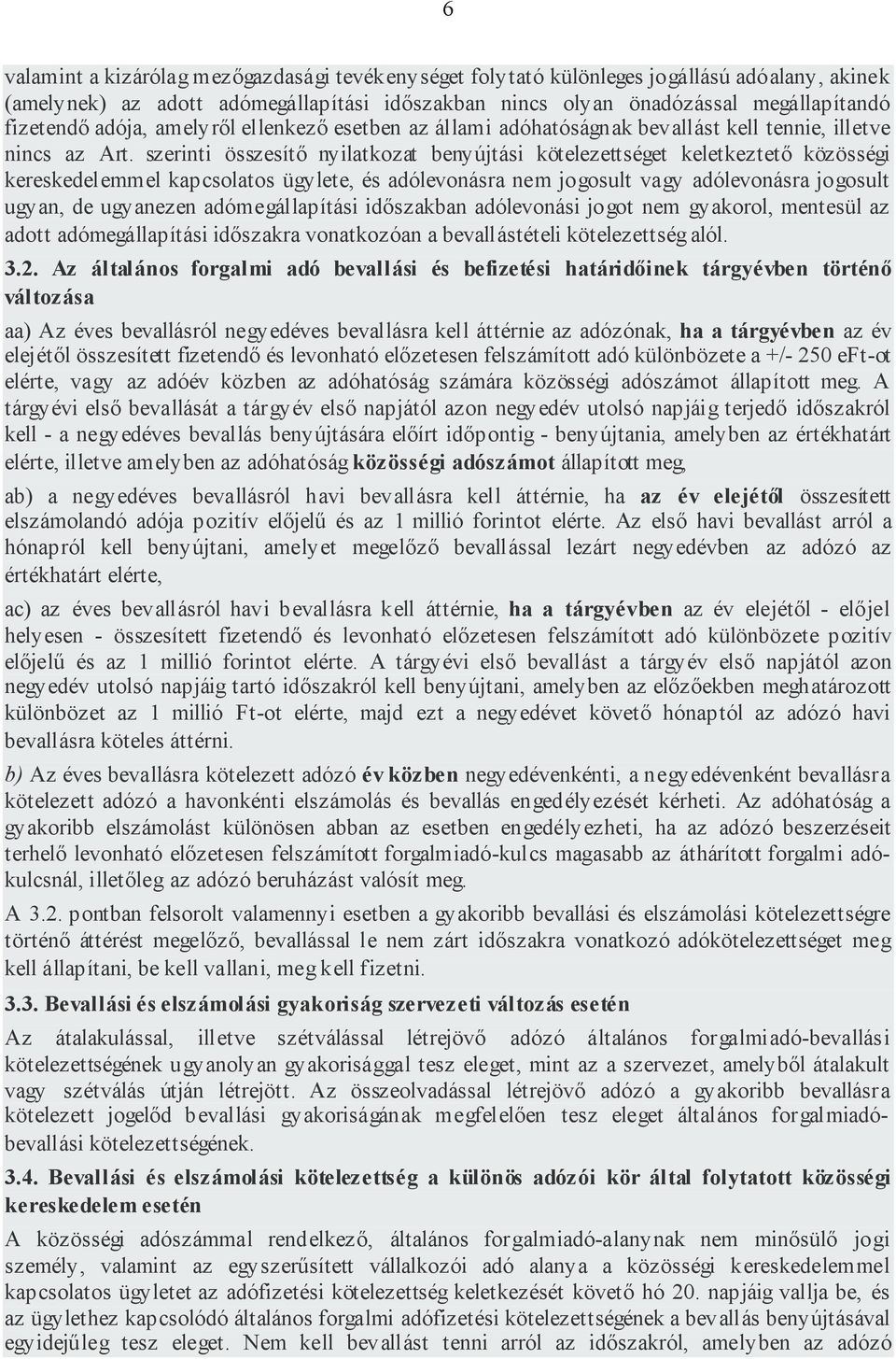 szerinti összesítő nyilatkozat benyújtási kötelezettséget keletkeztető közösségi kereskedelemmel kapcsolatos ügylete, és adólevonásra nem jogosult vagy adólevonásra jogosult ugyan, de ugyanezen