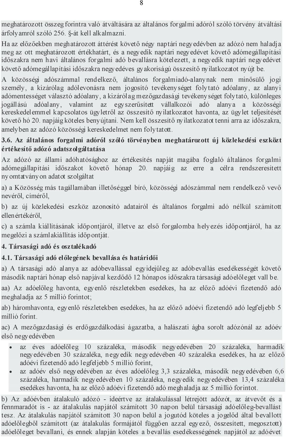 nem havi általános forgalmi adó bevallásra kötelezett, a negyedik naptári negyedévet követő adómegállapítási időszakra negyedéves gyakoriságú összesítő nyilatkozatot nyújt be.