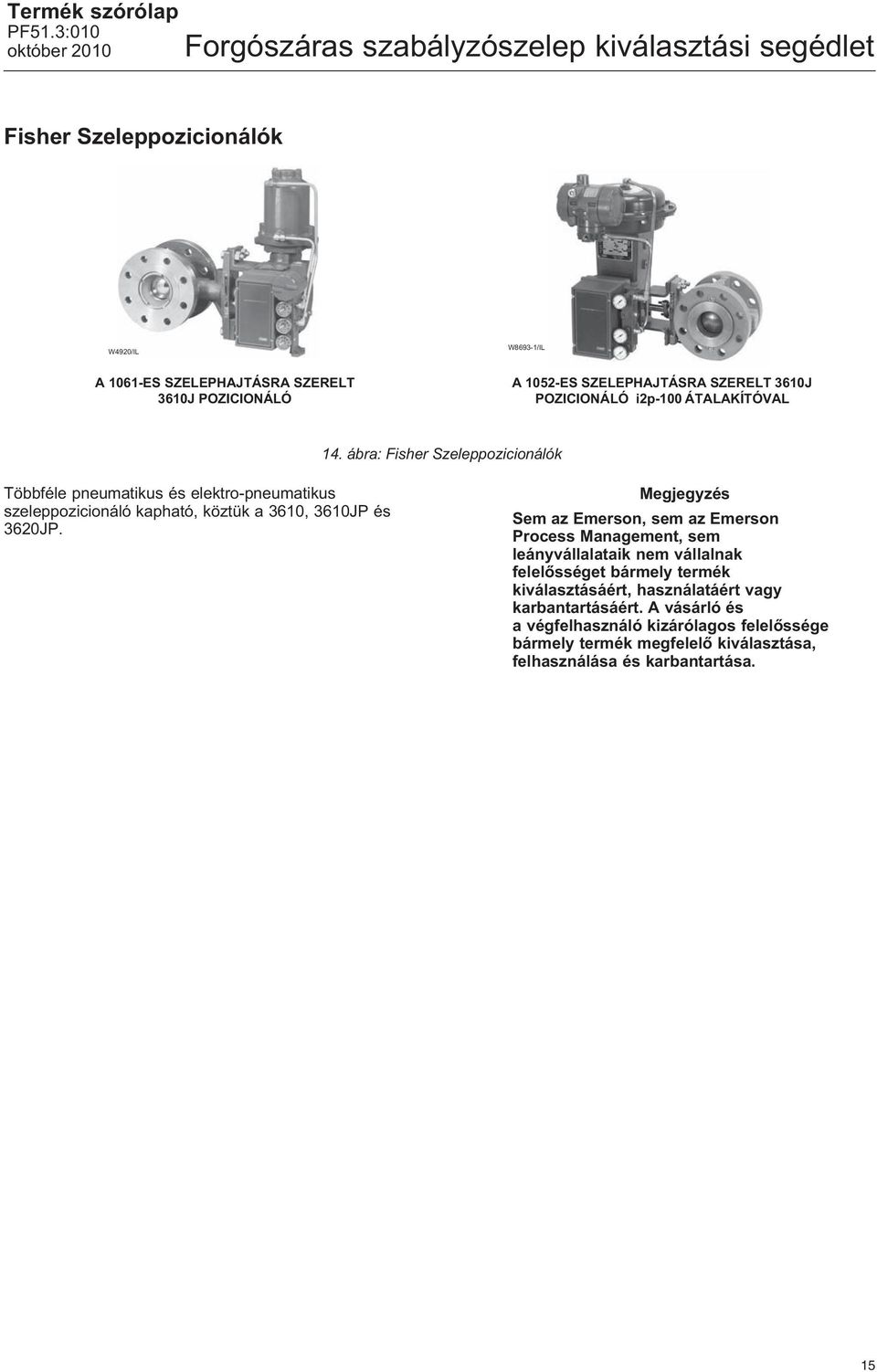 ábra: Fisher Szeleppozicionálók Többféle pneumatikus és elektro-pneumatikus szeleppozicionáló kapható, köztük a 3610, 3610JP és 3620JP.