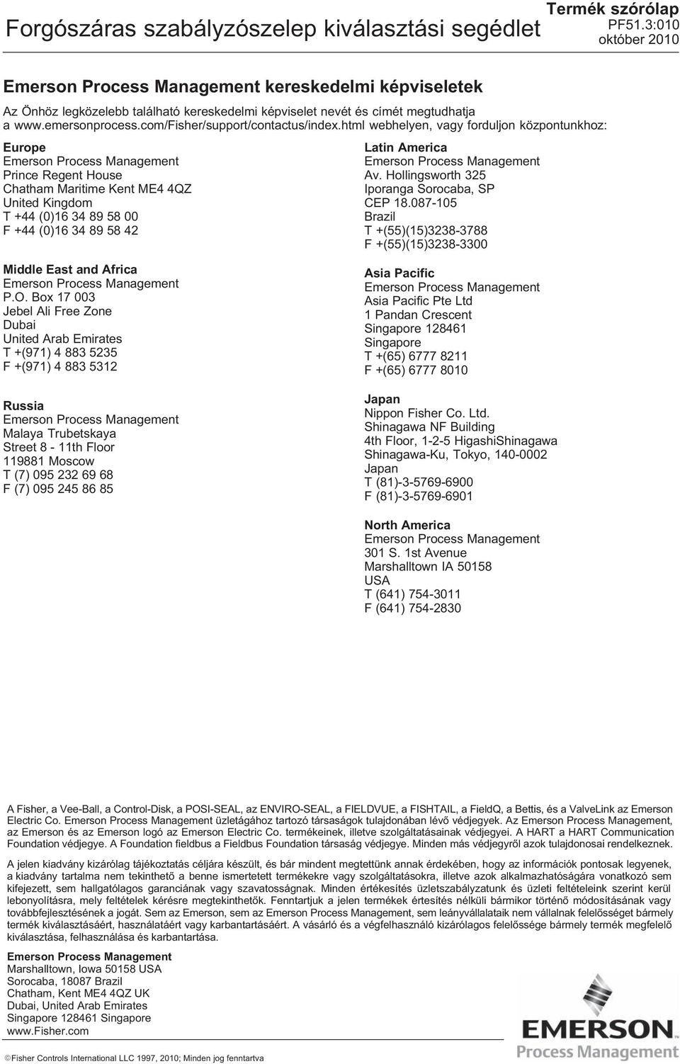 America Emerson Process Management Av. Hollingsworth 325 Iporanga Sorocaba, SP CEP 18.087-105 Brazil T +(55)(15)3238-3788 F +(55)(15)3238-3300 Middle East and Africa Emerson Process Management P.O.