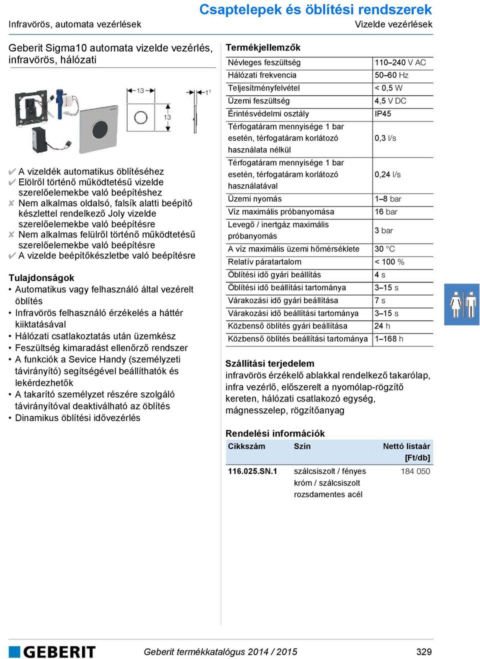 történő működtetésű szerelőelemekbe való beépítésre A vizelde beépítőkészletbe való beépítésre Automatikus vagy felhasználó által vezérelt öblítés Infravörös felhasználó érzékelés a háttér