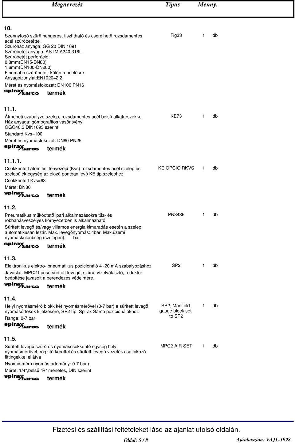 . Átmeneti szabályzó szelep, rozsdamentes acél bels alkatrészekkel Ház anyaga: gömbgrafitos vasöntvény GGG40.3 DIN693 szerint Standard Kvs=00 Méret és nyomásfokozat: DN80 PN25 KE73.