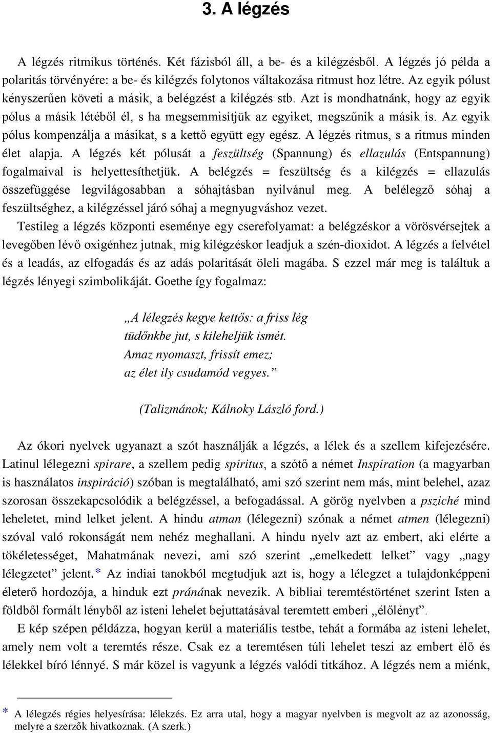 Az egyik pólus kompenzálja a másikat, s a kettő együtt egy egész. A légzés ritmus, s a ritmus minden élet alapja.