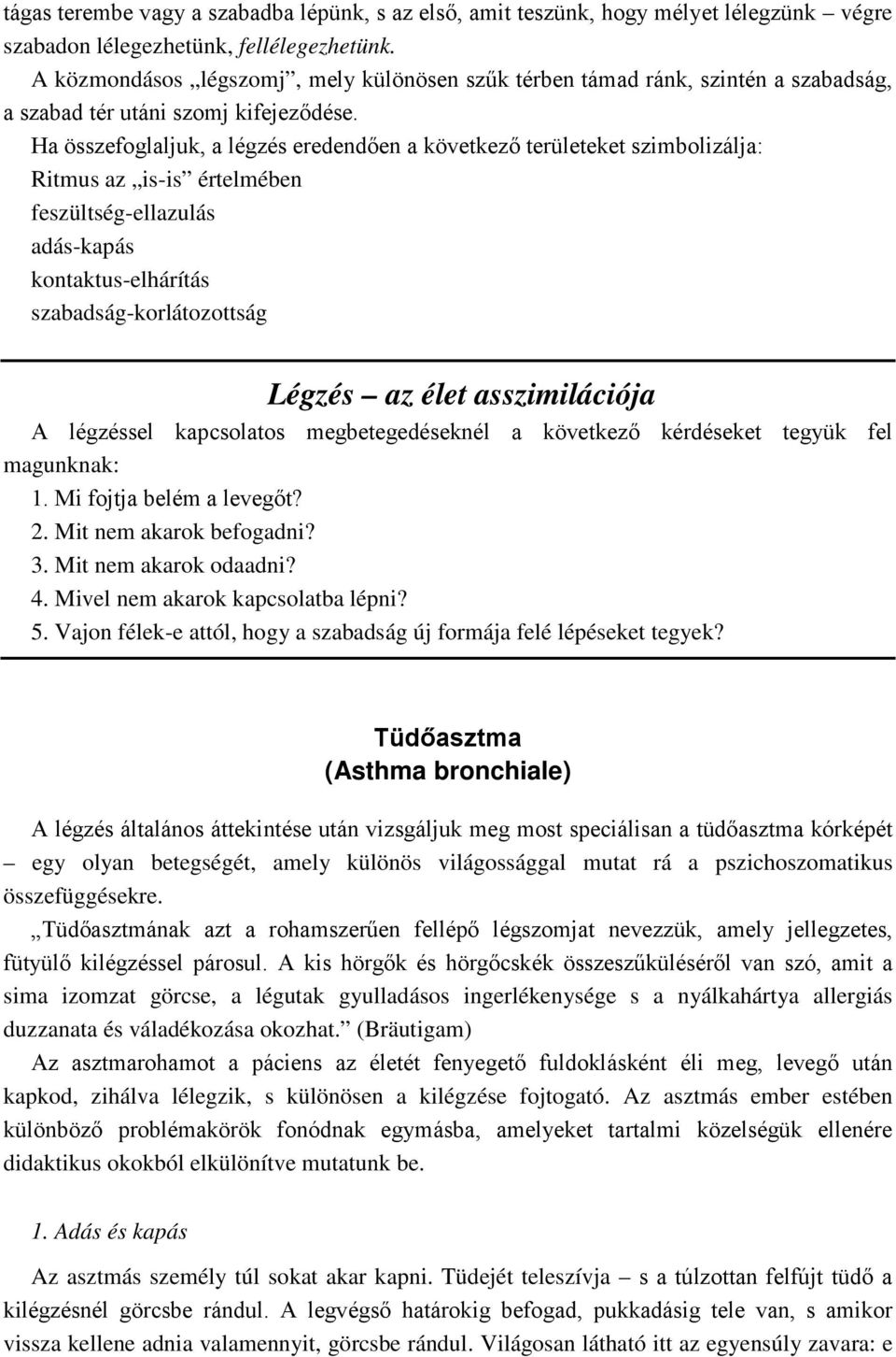 Ha összefoglaljuk, a légzés eredendően a következő területeket szimbolizálja: Ritmus az is-is értelmében feszültség-ellazulás adás-kapás kontaktus-elhárítás szabadság-korlátozottság Légzés az élet