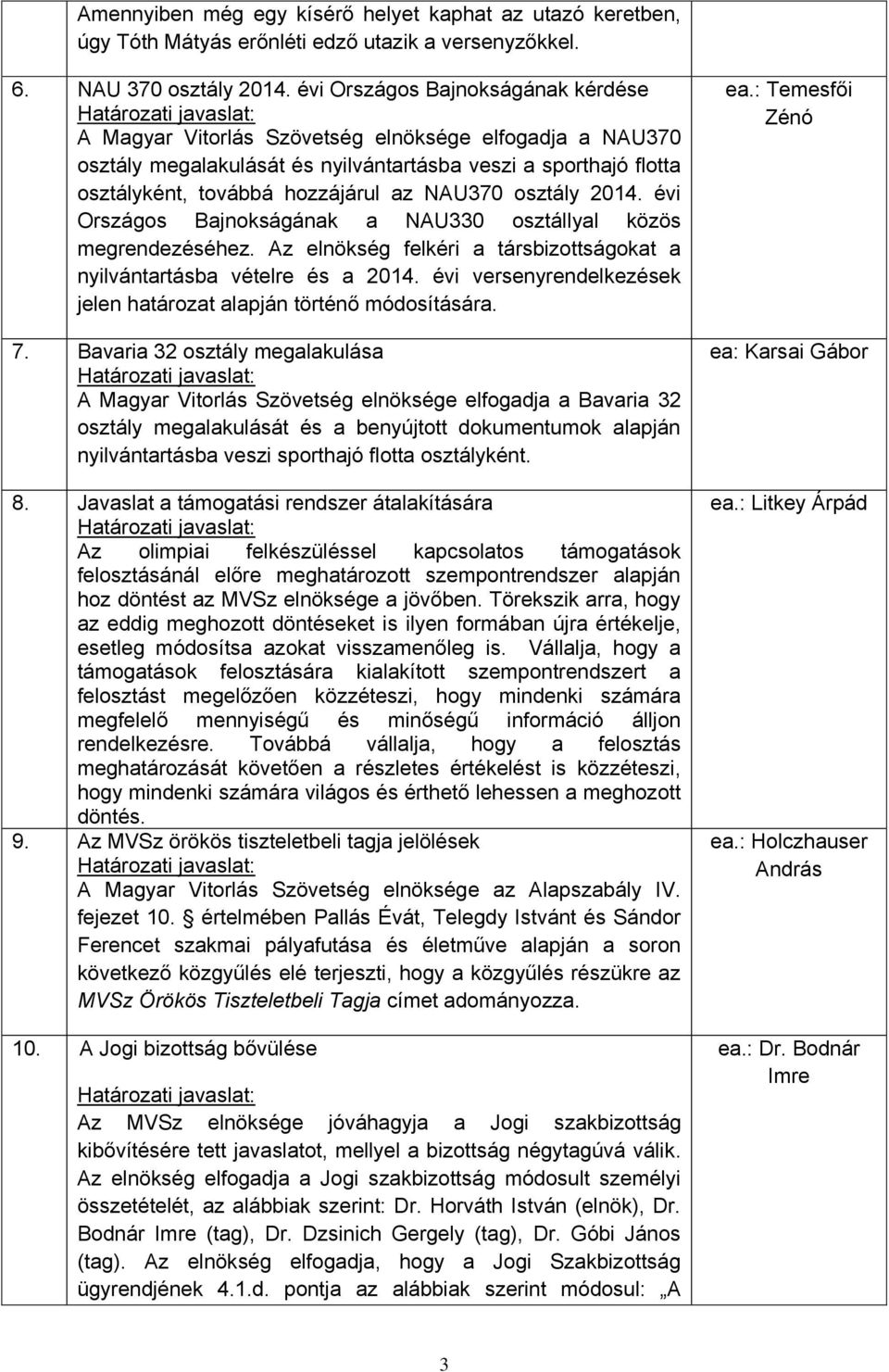 osztály 2014. évi Országos Bajnokságának a NAU330 osztállyal közös megrendezéséhez. Az elnökség felkéri a társbizottságokat a nyilvántartásba vételre és a 2014.