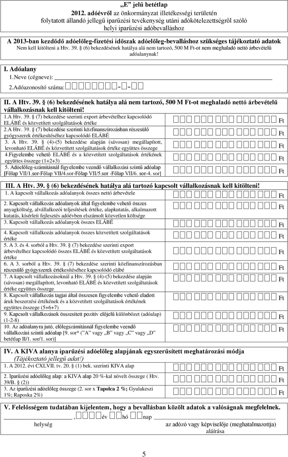 (6) bekezdésének hatálya alá nem tartozó, 500 M Ft-ot meghaladó nettó árbevételű vállalkozásnak kell kitölteni! 1.A Htv. 39.