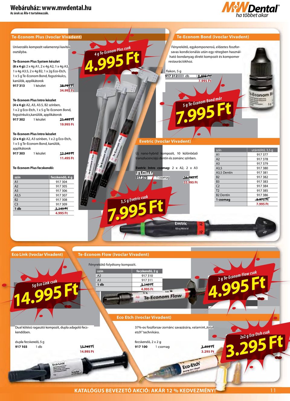 795 Ft 34.995 Ft Te-Econom Plus Intro készlet (4 x 4 g): A2, A3, A3.5, B2 színben, 1 x 2 g Eco-Etch, 1 x 5 g Te-Econom Bond, fogszínkulcs,kanülök, applikátorok 917 302 1 készlet 21.495 Ft 19.