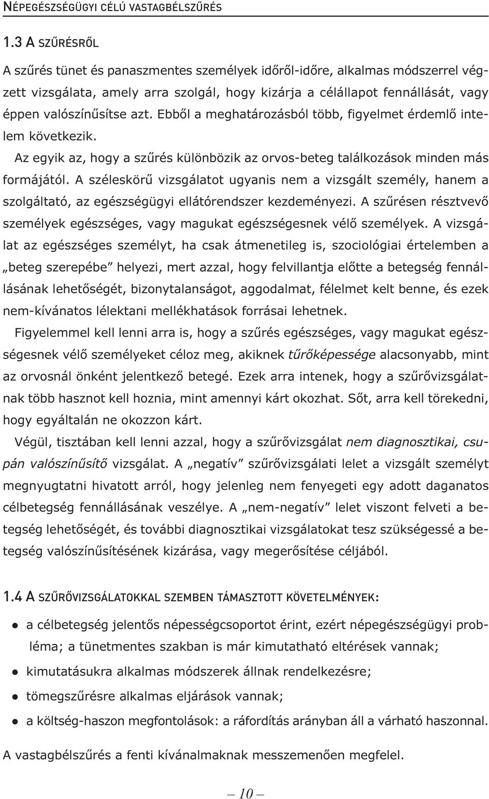 Ebből a meghatározásból több, figyelmet érdemlő intelem következik. Az egyik az, hogy a szűrés különbözik az orvos-beteg találkozások minden más formájától.