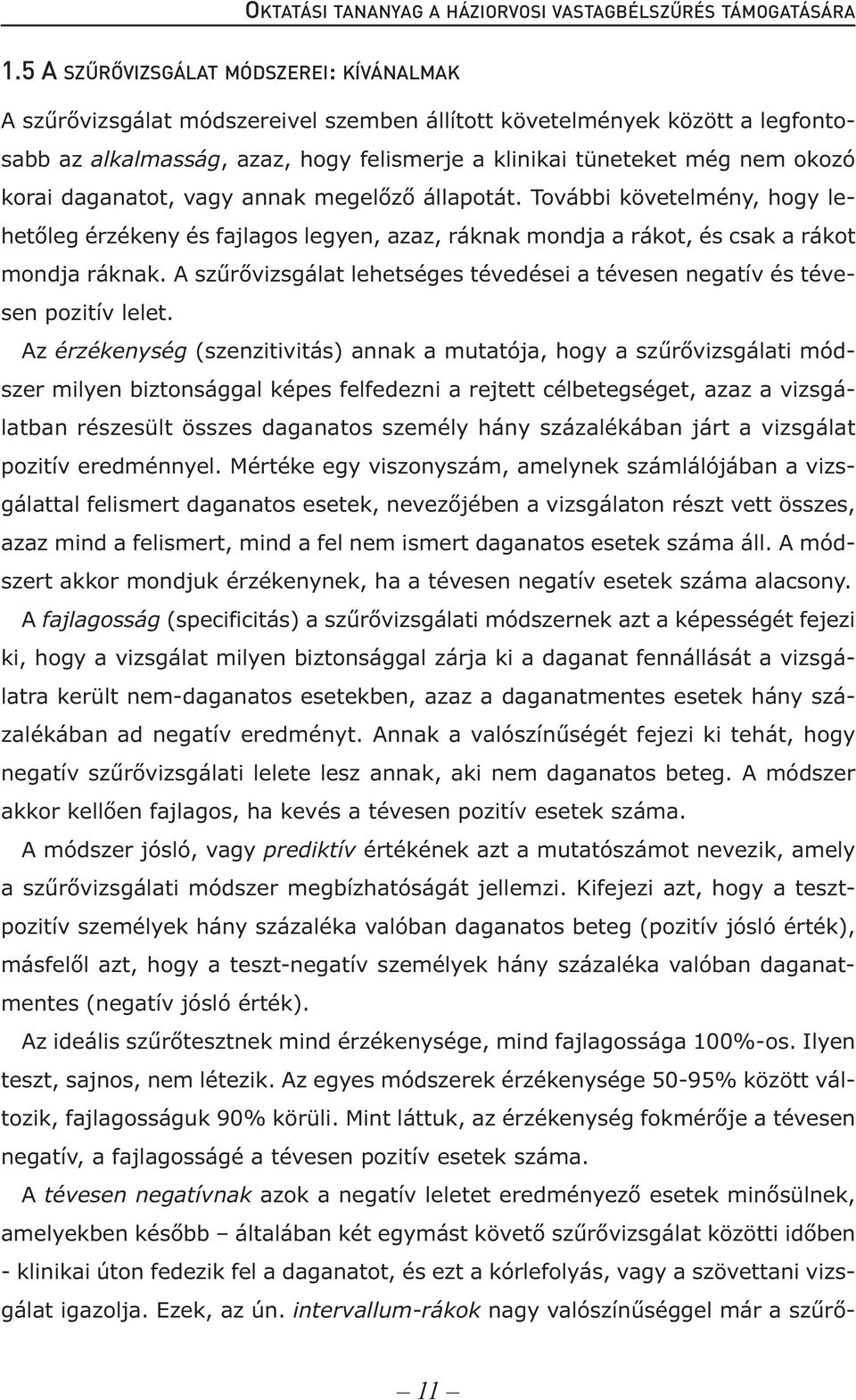 korai daganatot, vagy annak megelőző állapotát. További követelmény, hogy lehetőleg érzékeny és fajlagos legyen, azaz, ráknak mondja a rákot, és csak a rákot mondja ráknak.