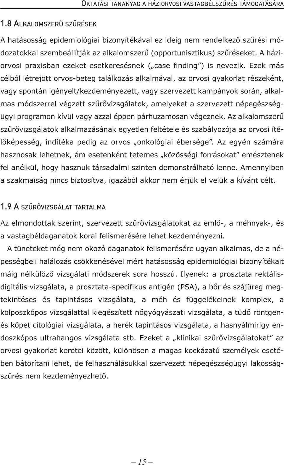 A háziorvosi praxisban ezeket esetkeresésnek ( case finding ) is nevezik.