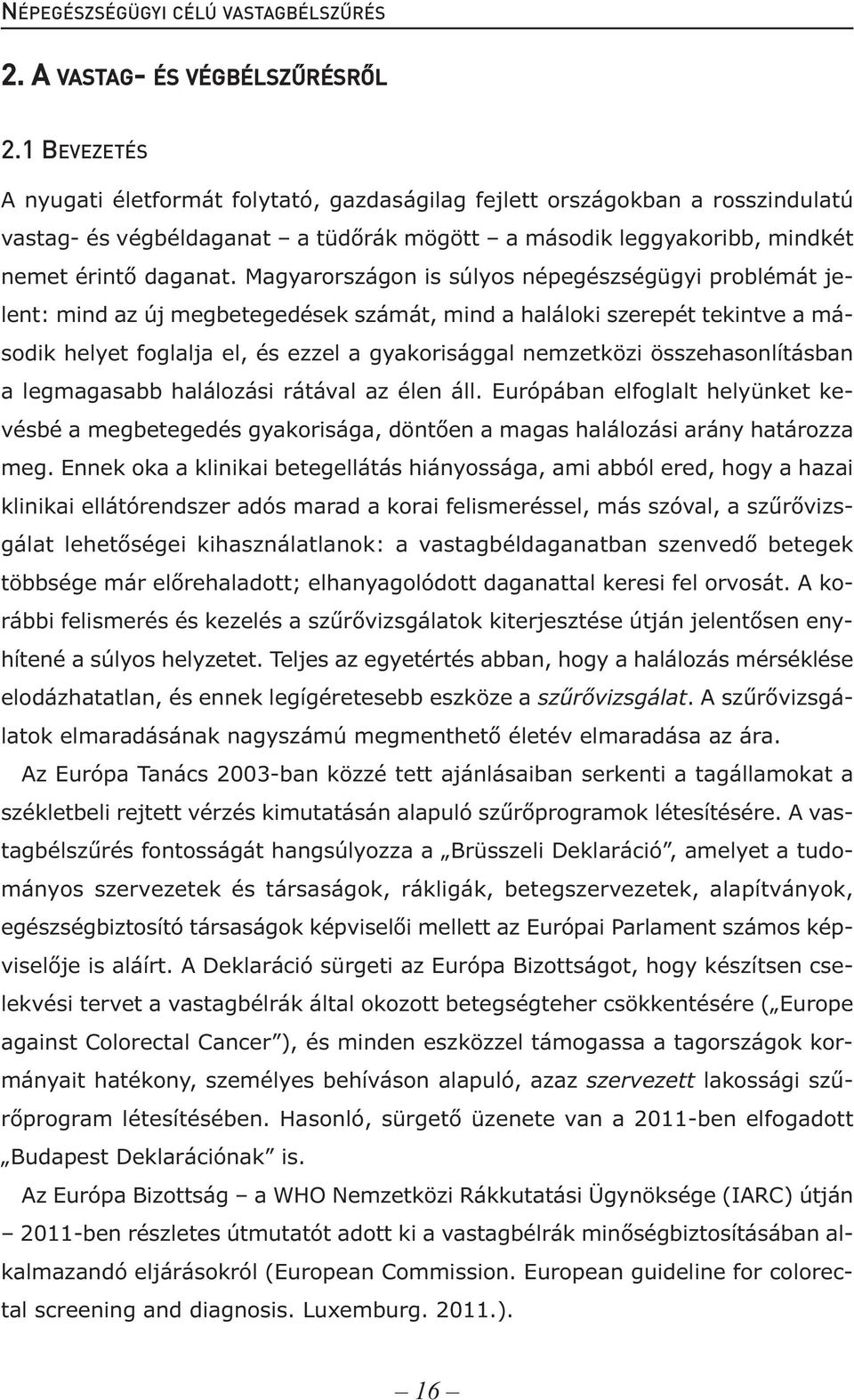 Magyarországon is súlyos népegészségügyi problémát jelent: mind az új megbetegedések számát, mind a haláloki szerepét tekintve a második helyet foglalja el, és ezzel a gyakorisággal nemzetközi