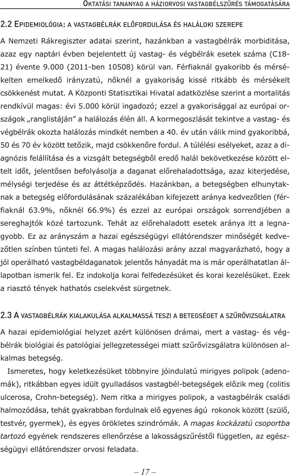 végbélrák esetek száma (C18-21) évente 9.000 (2011-ben 10508) körül van. Férfiaknál gyakoribb és mérsékelten emelkedő irányzatú, nőknél a gyakoriság kissé ritkább és mérsékelt csökkenést mutat.