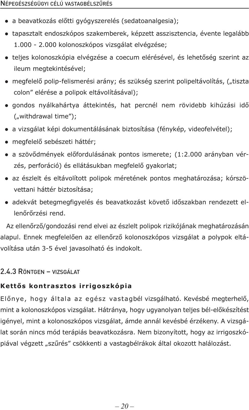 polipeltávolítás, ( tiszta colon elérése a polipok eltávolításával); gondos nyálkahártya áttekintés, hat percnél nem rövidebb kihúzási idő ( withdrawal time ); a vizsgálat képi dokumentálásának