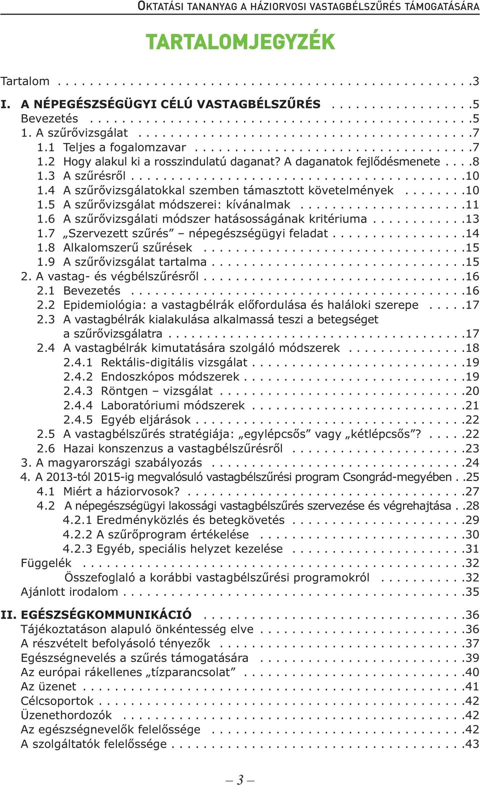 A daganatok fejlődésmenete....8 1.3 A szűrésről..........................................10 1.4 A szűrővizsgálatokkal szemben támasztott követelmények........10 1.5 A szűrővizsgálat módszerei: kívánalmak.