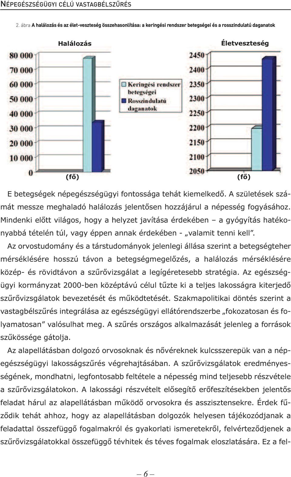 kiemelkedő. A születések számát messze meghaladó halálozás jelentősen hozzájárul a népesség fogyásához.