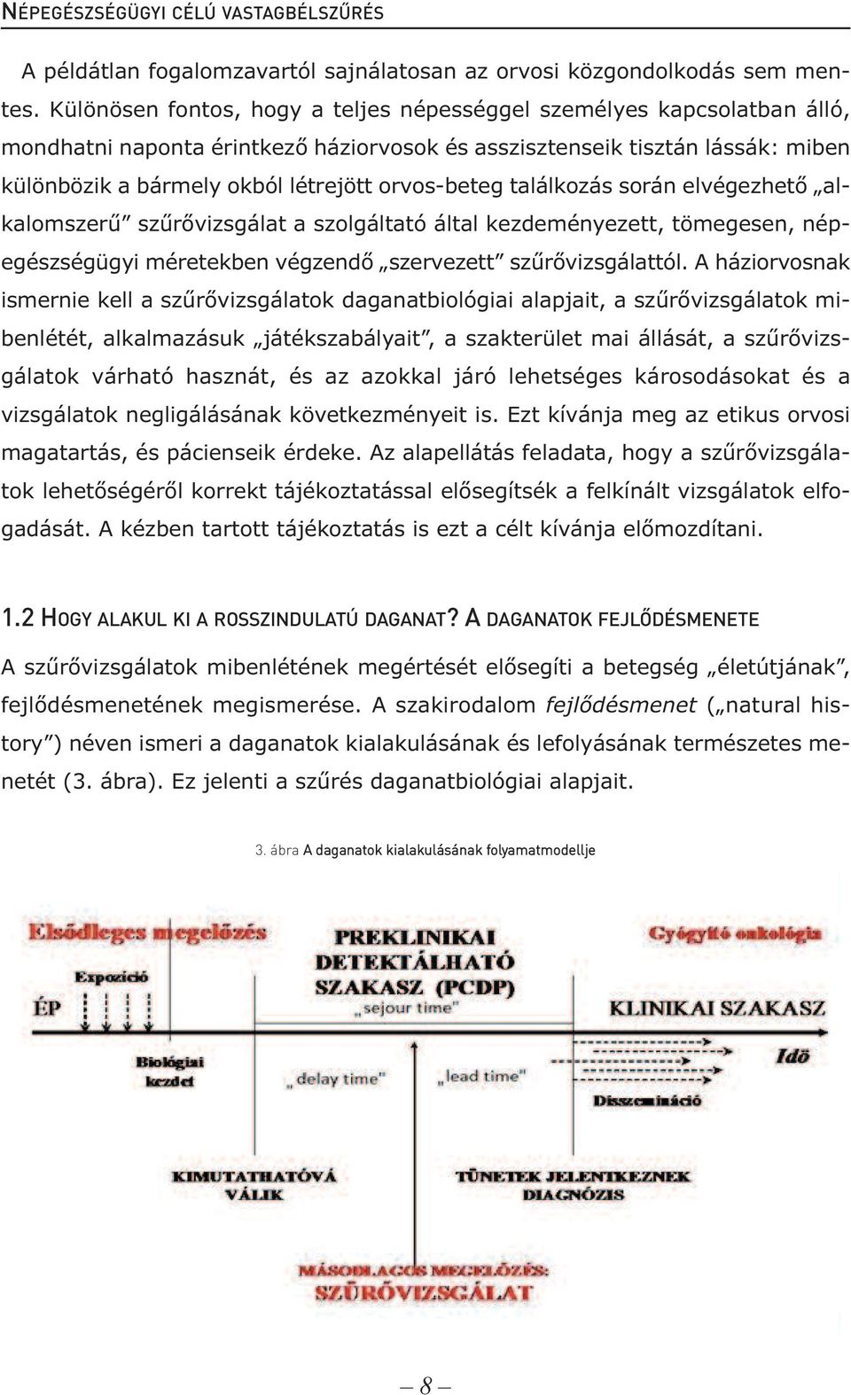 orvos-beteg találkozás során elvégezhető alkalomszerű szűrővizsgálat a szolgáltató által kezdeményezett, tömegesen, népegészségügyi méretekben végzendő szervezett szűrővizsgálattól.