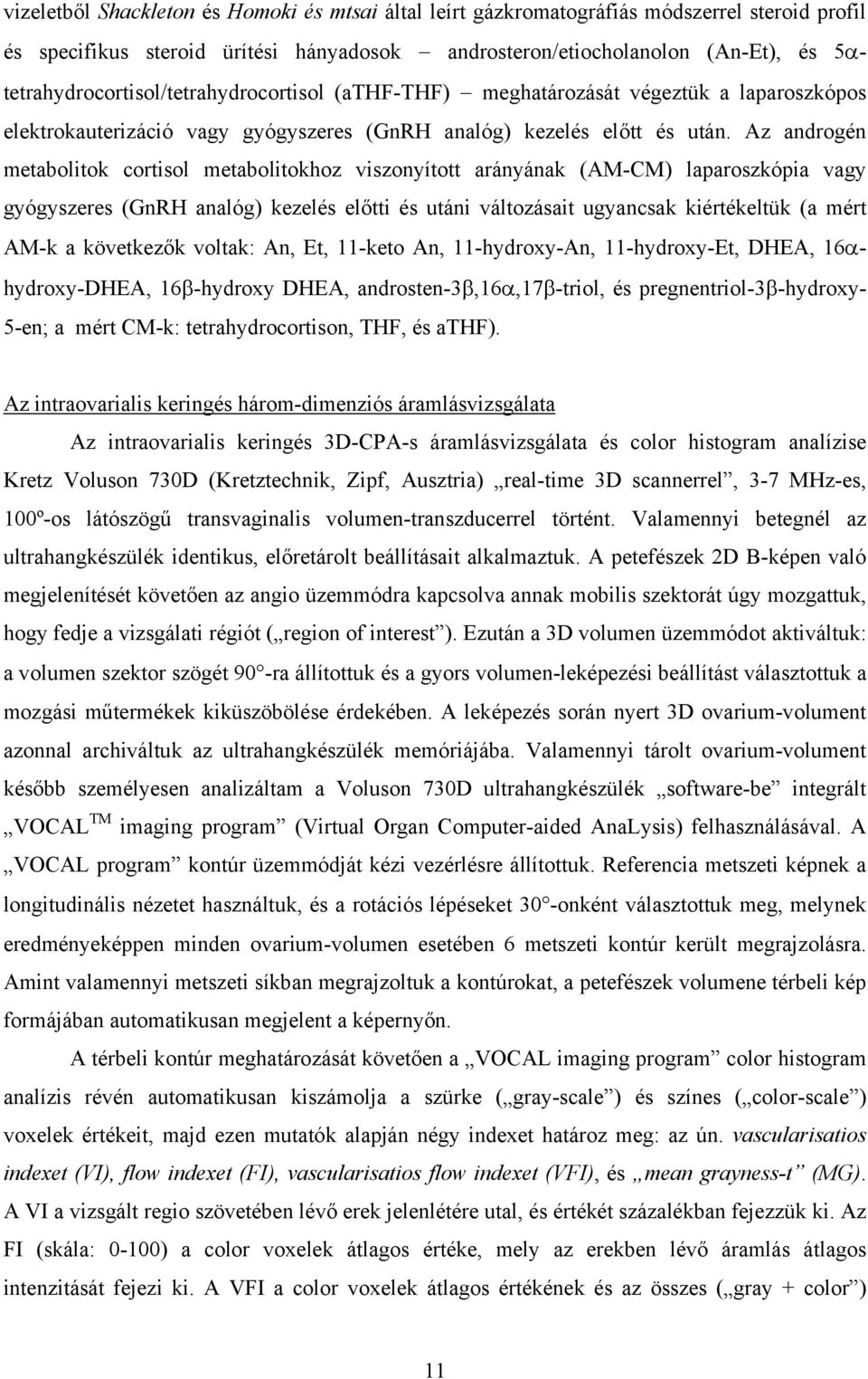 Az androgén metabolitok cortisol metabolitokhoz viszonyított arányának (AM-CM) laparoszkópia vagy gyógyszeres (GnRH analóg) kezelés előtti és utáni változásait ugyancsak kiértékeltük (a mért AM-k a